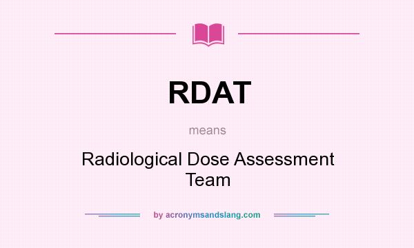 What does RDAT mean? It stands for Radiological Dose Assessment Team