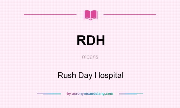 What does RDH mean? It stands for Rush Day Hospital