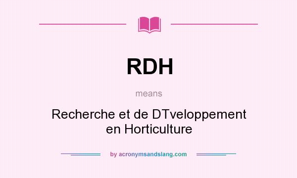 What does RDH mean? It stands for Recherche et de DTveloppement en Horticulture