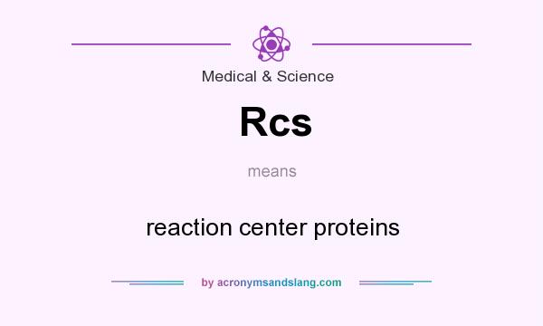 What does Rcs mean? It stands for reaction center proteins