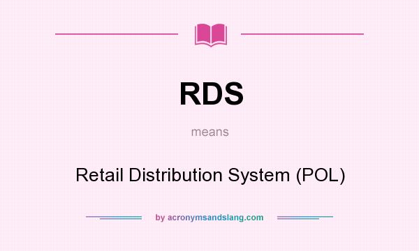 What does RDS mean? It stands for Retail Distribution System (POL)