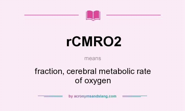 What does rCMRO2 mean? It stands for fraction, cerebral metabolic rate of oxygen