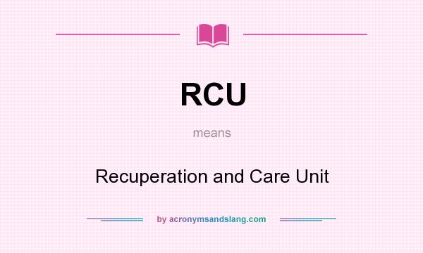 What does RCU mean? It stands for Recuperation and Care Unit