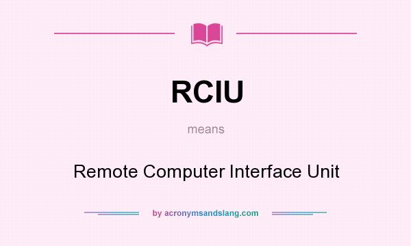 What does RCIU mean? It stands for Remote Computer Interface Unit