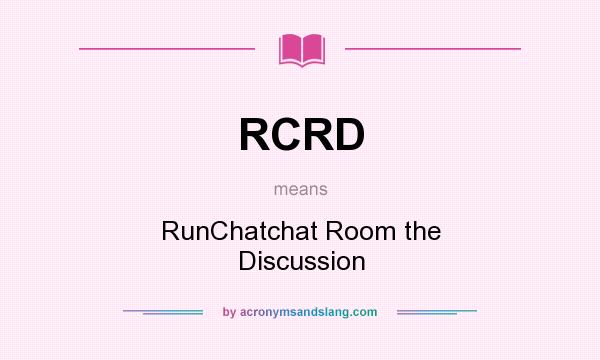 What does RCRD mean? It stands for RunChatchat Room the Discussion