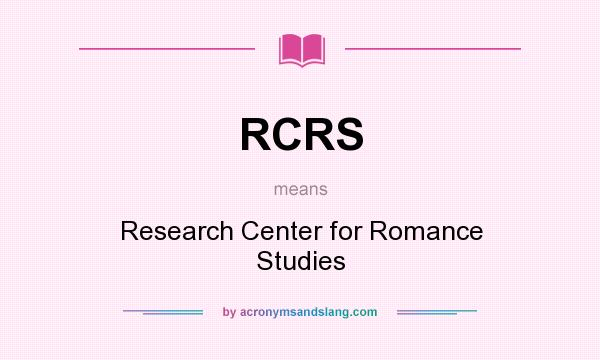What does RCRS mean? It stands for Research Center for Romance Studies