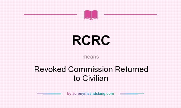 What does RCRC mean? It stands for Revoked Commission Returned to Civilian