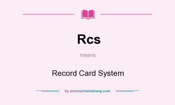 What does Rcs mean? It stands for Record Card System