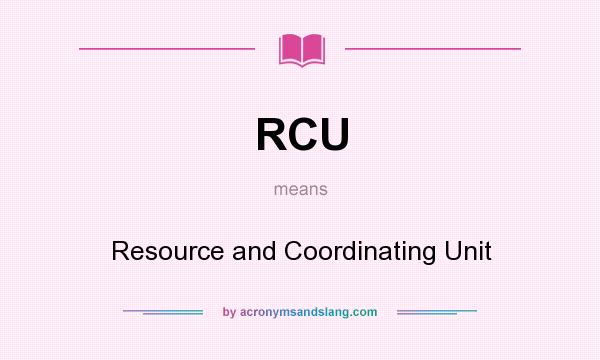What does RCU mean? It stands for Resource and Coordinating Unit