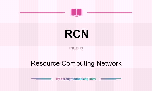 What does RCN mean? It stands for Resource Computing Network