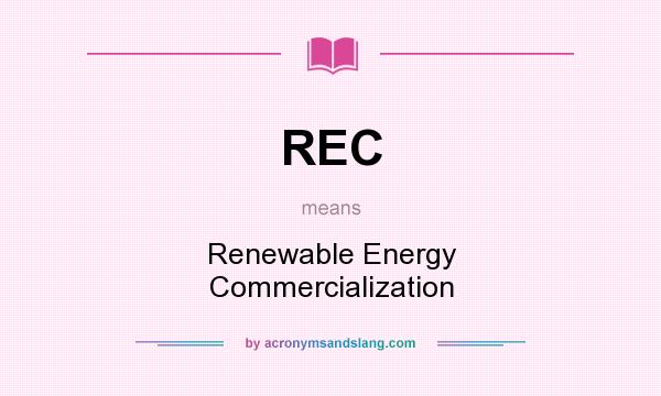 What does REC mean? It stands for Renewable Energy Commercialization