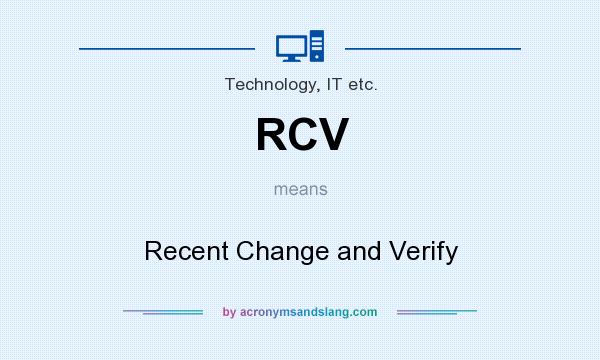 What does RCV mean? It stands for Recent Change and Verify