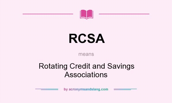 What does RCSA mean? It stands for Rotating Credit and Savings Associations