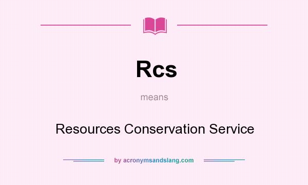 What does Rcs mean? It stands for Resources Conservation Service