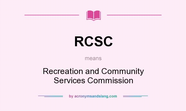 What does RCSC mean? It stands for Recreation and Community Services Commission