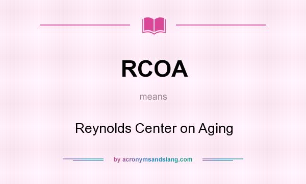 What does RCOA mean? It stands for Reynolds Center on Aging