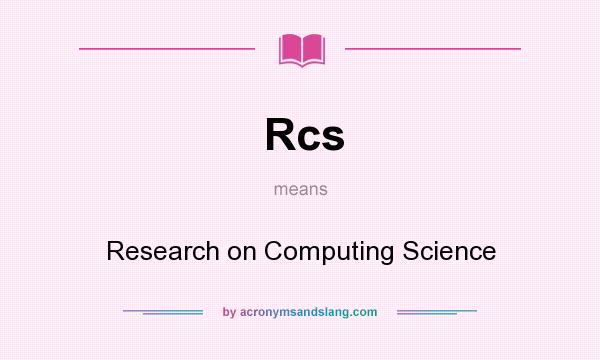 What does Rcs mean? It stands for Research on Computing Science