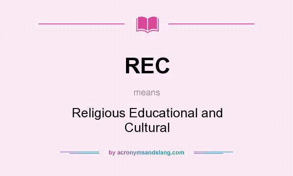 What does REC mean? It stands for Religious Educational and Cultural