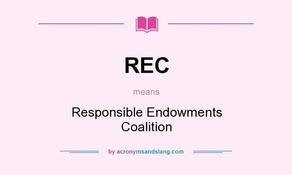 What does REC mean? It stands for Responsible Endowments Coalition