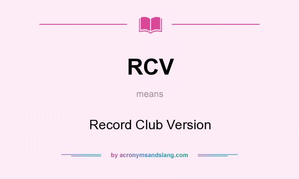 What does RCV mean? It stands for Record Club Version