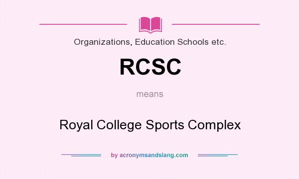 What does RCSC mean? It stands for Royal College Sports Complex