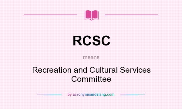 What does RCSC mean? It stands for Recreation and Cultural Services Committee