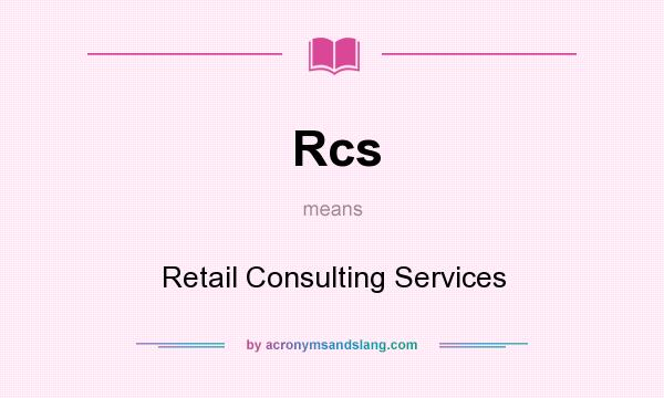 What does Rcs mean? It stands for Retail Consulting Services