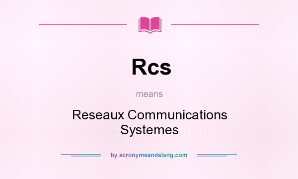 What does Rcs mean? It stands for Reseaux Communications Systemes
