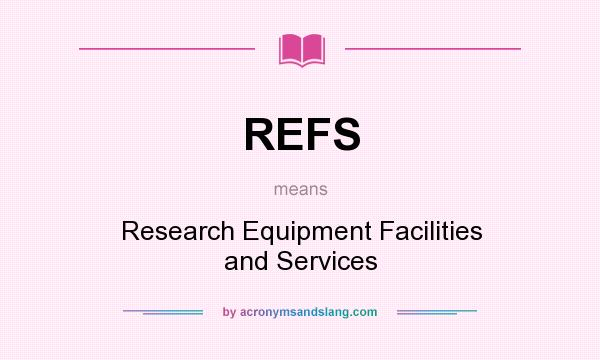 What does REFS mean? It stands for Research Equipment Facilities and Services