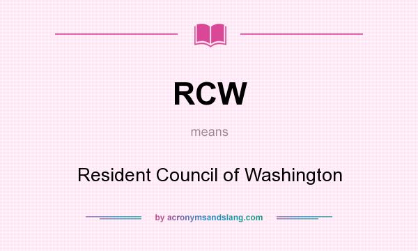 What does RCW mean? It stands for Resident Council of Washington