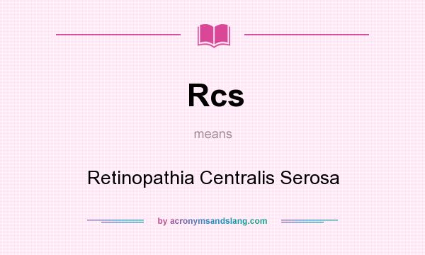 What does Rcs mean? It stands for Retinopathia Centralis Serosa