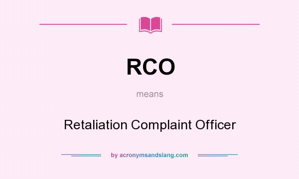 What does RCO mean? It stands for Retaliation Complaint Officer