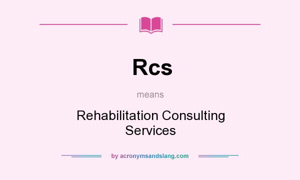 What does Rcs mean? It stands for Rehabilitation Consulting Services