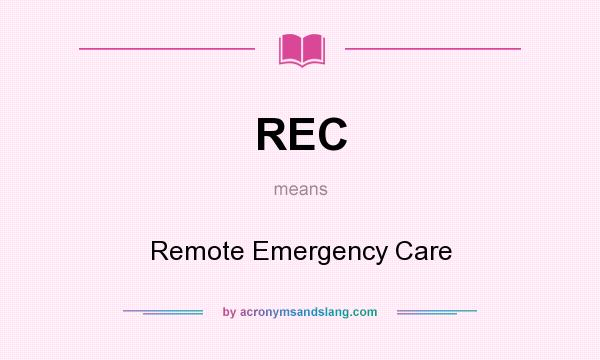 What does REC mean? It stands for Remote Emergency Care