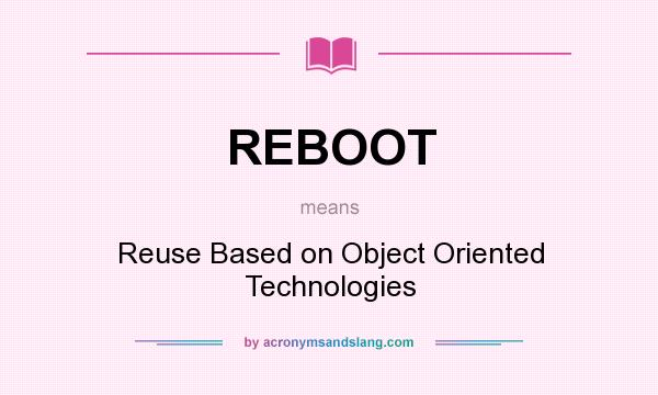 What does REBOOT mean? It stands for Reuse Based on Object Oriented Technologies