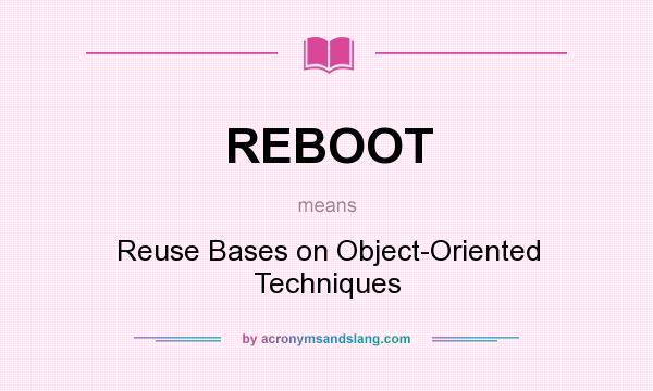 What does REBOOT mean? It stands for Reuse Bases on Object-Oriented Techniques