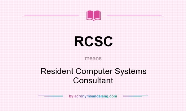 What does RCSC mean? It stands for Resident Computer Systems Consultant