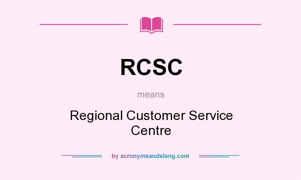 What does RCSC mean? It stands for Regional Customer Service Centre