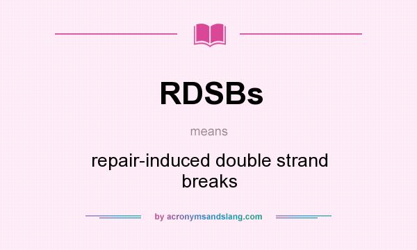 What does RDSBs mean? It stands for repair-induced double strand breaks