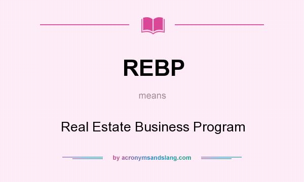 What does REBP mean? It stands for Real Estate Business Program