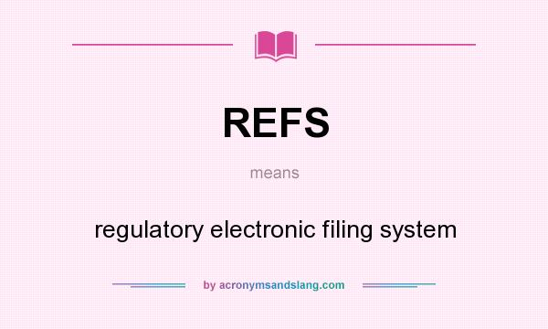 What does REFS mean? It stands for regulatory electronic filing system