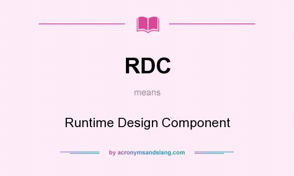 What does RDC mean? It stands for Runtime Design Component
