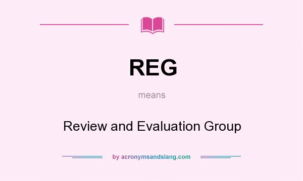 What does REG mean? It stands for Review and Evaluation Group