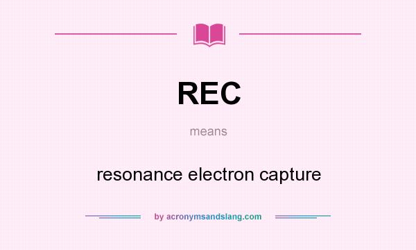 What does REC mean? It stands for resonance electron capture