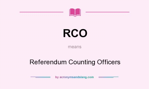 What does RCO mean? It stands for Referendum Counting Officers