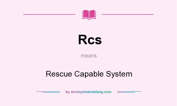 What does Rcs mean? It stands for Rescue Capable System