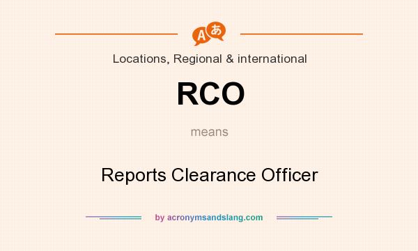 What does RCO mean? It stands for Reports Clearance Officer