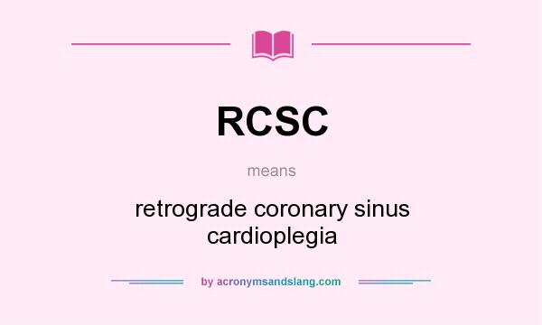 What does RCSC mean? It stands for retrograde coronary sinus cardioplegia