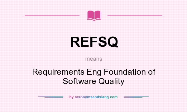 What does REFSQ mean? It stands for Requirements Eng Foundation of Software Quality