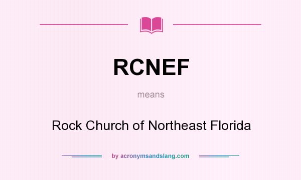 What does RCNEF mean? It stands for Rock Church of Northeast Florida
